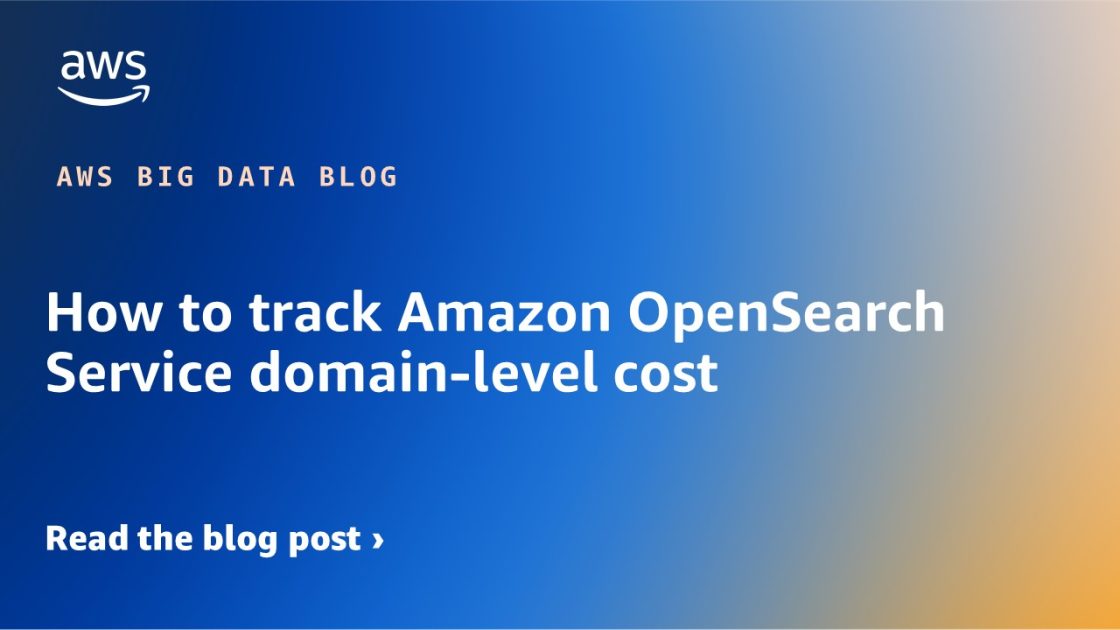 如何跟踪 Amazon OpenSearch Service 域级成本 大数据博客